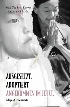 Ausgesetzt. Adoptiert. Angekommen im Jetzt. (eBook, ePUB) - Schlicht, Katharina; Dreyer, Maja Tae Sook