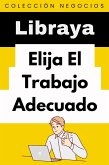 Elija El Trabajo Adecuado (Colección Negocios, #5) (eBook, ePUB) Elija El Trabajo Adecuado (Colección Negocios, #5) (eBook, ePUB)