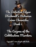 The Detective Edgar Blackwell's Victorian Crime Chronicles Book 1: &quote;The Enigma of the Cobblestone Murders.&quote; (eBook, ePUB)