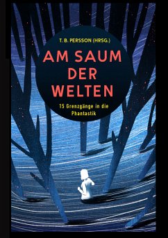 Am Saum der Welten (eBook, ePUB) - Persson, T. B.; Asches, Jules B.; Hübel, Dennis; Richter, Lena; Helbig, Björn; Regen, Juli; Schwenk, Bjela; Schwendinger, Michael; Hobusch, Nicole; Balz, Chris; Gastel, Alex M.; Laufer, Anke; Weiß, T. N.; Schlegel, Daniel; Etter, Jassi