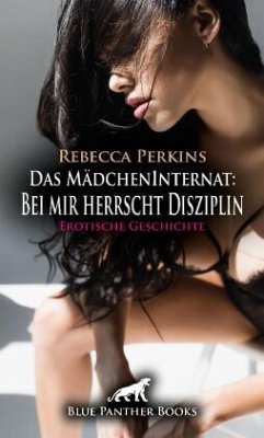 Das MädchenInternat: Bei mir herrscht Disziplin   Erotische Geschichte + 2 weitere Geschichten - Perkins, Rebecca;Rogers, Uma;Harris, Kimberly