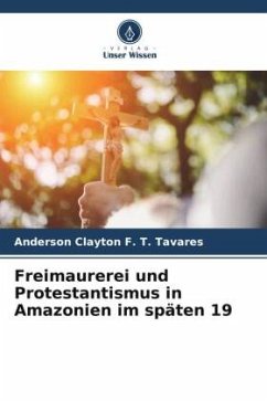 Freimaurerei und Protestantismus in Amazonien im späten 19 - Tavares, Anderson Clayton F. T.