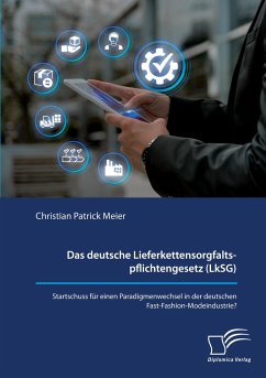 Das deutsche Lieferkettensorgfaltspflichtengesetz (LkSG). Startschuss für einen Paradigmenwechsel in der deutschen Fast-Fashion-Modeindustrie? - Meier, Christian Patrick