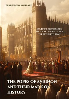 The Popes of Avignon and Their Mark on History - Maillard, Ernestine M.