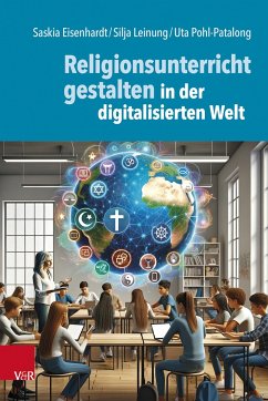 Religionsunterricht gestalten in der digitalisierten Welt - Eisenhardt, Saskia;Leinung, Silja;Pohl-Patalong, Uta