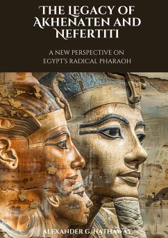 The Legacy of Akhenaten and Nefertiti - Hathaway, Alexander G.