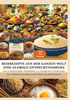 REISREZEPTE AUS DER GANZEN WELT: Eine globale Entdeckungsreise: Meisterwerke der Reisküche: - Ultimativer Guide für Reisliebhaber mit traditionellen und innovativen Rezepten aus aller Welt - Leopold, Bianca