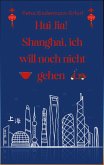 Hui Jia! Shanghai, ich will noch nicht gehen