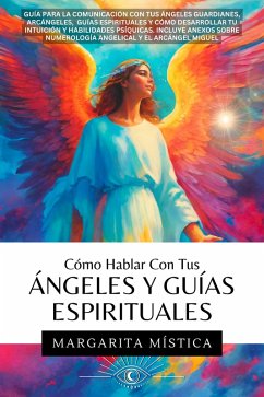 Cómo Hablar Con Tus Ángeles Y Guías Espirituales (Margarita Mística, #1) (eBook, ePUB) - Mística, Margarita