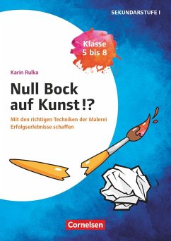 Null Bock auf Kunst - Malerei, Klasse 5 bis 8 - Mit den richtigen Techniken der Malerei Erfolgserlebnisse schaffen - Rulka, Karin