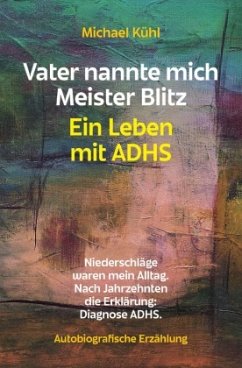 Vater nannte mich Meister Blitz. Ein Leben mit ADHS - Kühl, Michael