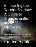 Embracing the Witch's Shadow: A Guide to Transformation and Self-Discovery: Unlocking the Secrets of Witchcraft, Healing and Personal Empowerment (eBook, ePUB)