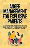 Anger Management For Explosive Parents: The Ultimate Guide To Become The Best Parent You Can Be- Raise A Happy & Emotionally Intelligent Child Using Positive Parenting & Discipline (eBook, ePUB)
