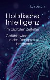 Holistische Intelligenz im digitalen Zeitalter - Gefühle wieder in den Denkprozess integrieren (eBook, ePUB)