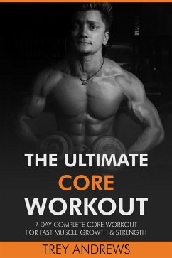 The Ultimate Core Workout: 7 Day Complete Core Workout for Fast Muscle Growth & Strength (eBook, ePUB) - Andrews, Trey