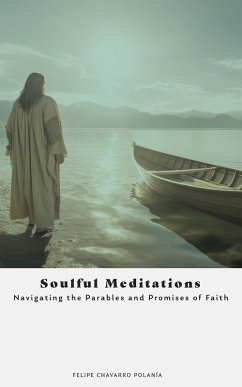 Soulful Meditations: Navigating the Parables and Promises of Faith (eBook, ePUB) - Polanía, Felipe Chavarro