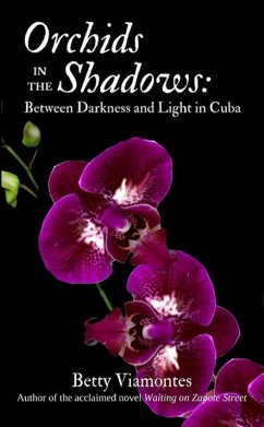 Orchids in the Shadows: Between Darkness and Light in Cuba (eBook, ePUB) - Viamontes, Betty