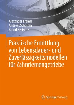 Praktische Ermittlung von Lebensdauer- und Zuverlässigkeitsmodellen für Zahnriemengetriebe (eBook, PDF) - Kremer, Alexander; Scholzen, Andreas; Bertsche, Bernd