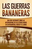 Las Guerras Bananeras: Una guía fascinante sobre las intervenciones de los Estados Unidos en Centroamérica, México y el Caribe (eBook, ePUB)