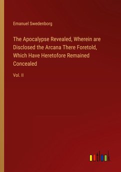 The Apocalypse Revealed, Wherein are Disclosed the Arcana There Foretold, Which Have Heretofore Remained Concealed
