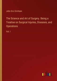 The Science and Art of Surgery. Being a Treatise on Surgical Injuries, Diseases, and Operations - Erichsen, John Eric