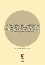 La declaración del sospechoso y del detenido en la fase preprocesal del proceso penal : ante la policía y ante el Ministerio Fiscal - Gutiérrez Sanz, María Rosa