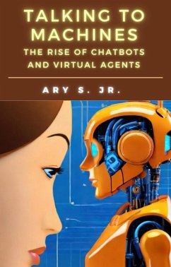 Talking to Machines The Rise of Chatbots and Virtual Agents (eBook, ePUB) - S., Ary