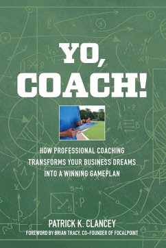 Yo, Coach! How Professional Coaching Transforms Your Business into a Winning Gameplan - Clancey, Patrick