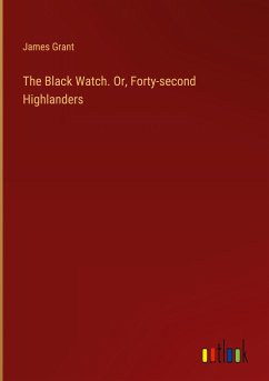 The Black Watch. Or, Forty-second Highlanders - Grant, James