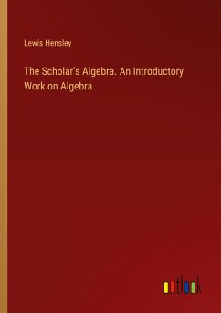 The Scholar's Algebra. An Introductory Work on Algebra - Hensley, Lewis