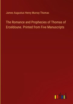 The Romance and Prophecies of Thomas of Erceldoune. Printed from Five Manuscripts
