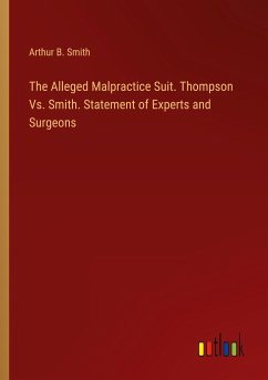 The Alleged Malpractice Suit. Thompson Vs. Smith. Statement of Experts and Surgeons - Smith, Arthur B.