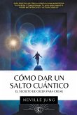 Cómo Dar Un Salto Cuántico - El Secreto De Creer Para Crear