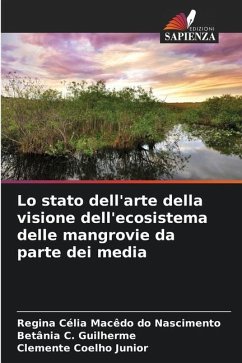 Lo stato dell'arte della visione dell'ecosistema delle mangrovie da parte dei media - Célia Macêdo do Nascimento, Regina;C. Guilherme, Betânia;Coelho Junior, Clemente