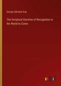 The Scriptural Doctrine of Recognition in the World to Come - Gray, George Zabriskie