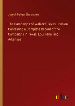 The Campaigns of Walker's Texas Division. Containing a Complete Record of the Campaigns in Texas, Louisiana, and Arkansas - Blessington, Joseph Palmer