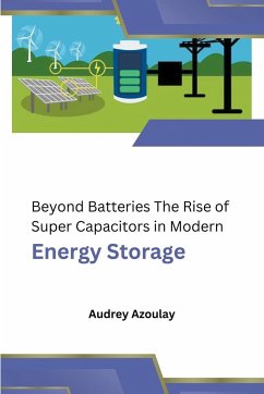 Beyond Batteries The Rise of Super Capacitors in Modern Energy Storage - Azoulay, Audrey