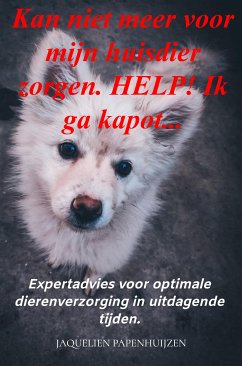 Kan niet meer voor mijn huisdier zorgen. HELP! Ik ga kapot... (eBook, ePUB) - Papenhuijzen, Jaquelien