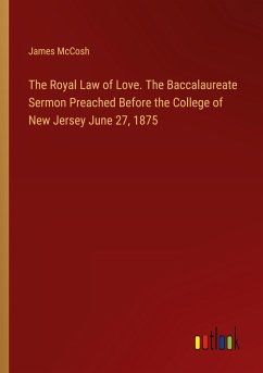 The Royal Law of Love. The Baccalaureate Sermon Preached Before the College of New Jersey June 27, 1875