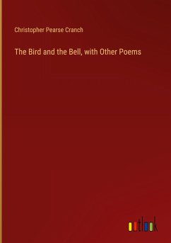 The Bird and the Bell, with Other Poems - Cranch, Christopher Pearse