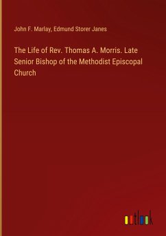 The Life of Rev. Thomas A. Morris. Late Senior Bishop of the Methodist Episcopal Church