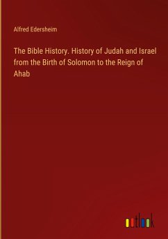 The Bible History. History of Judah and Israel from the Birth of Solomon to the Reign of Ahab