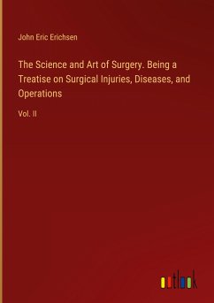 The Science and Art of Surgery. Being a Treatise on Surgical Injuries, Diseases, and Operations