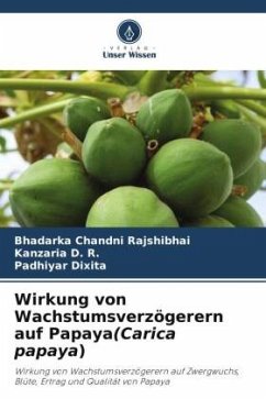 Wirkung von Wachstumsverzögerern auf Papaya(Carica papaya) - Chandni Rajshibhai, Bhadarka;D. R., Kanzaria;Dixita, Padhiyar