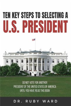 Ten Key Steps to Selecting a U.S. President - Ward, Ruby L.