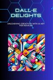 DALL-E Delights: Unleashing Creativity with AI Art for Novices (eBook, ePUB)