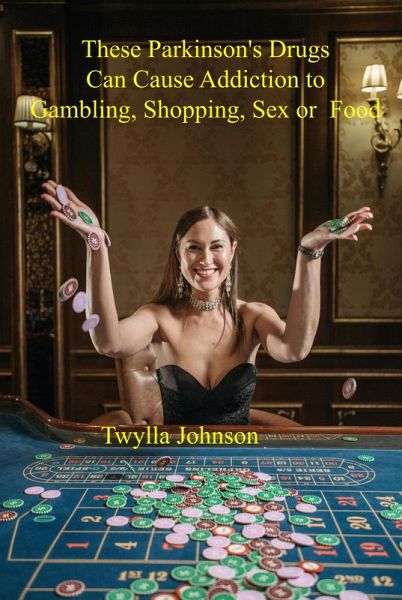 These Parkinson's Drugs Can Cause Addiction to Gambling, Shopping, Sex, or Food (eBook, ePUB)