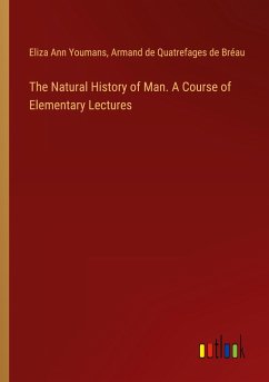 The Natural History of Man. A Course of Elementary Lectures - Youmans, Eliza Ann; Quatrefages de Bréau, Armand de