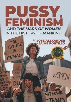 PUSSY, FEMINISM AND THE MARK OF WOMEN IN THE HISTORY OF MANKIND. - Portillo, Jose Alexander Jaime