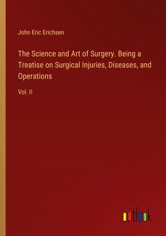 The Science and Art of Surgery. Being a Treatise on Surgical Injuries, Diseases, and Operations - Erichsen, John Eric